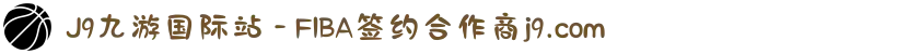 J9九游国际站 - FIBA签约合作商j9.com
